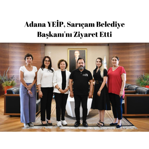 Adana YEİP Sarıçam Belediye Başkanı'nı Ziyaret Etti 