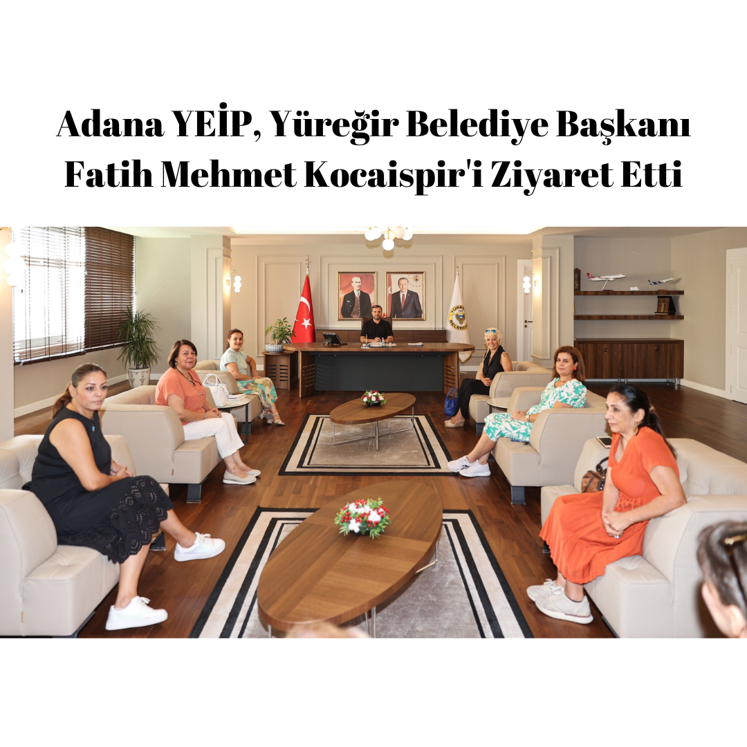 Adana YEİP, Yüreğir Belediye Başkanı Fatih Mehmet Kocaispir'i Ziyaret Etti
